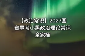 【政治常识】2027国省事考小黑政治理论常识全家桶
