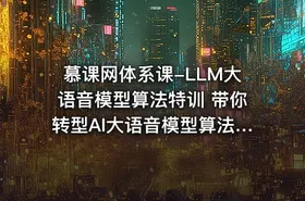 慕课网体系课-LLM大语音模型算法特训 带你转型AI大语音模型算法工程师