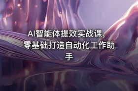 AI智能体提效实战课，零基础打造自动化工作助手