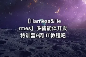 【Harness&Hermes】多智能体开发特训营9周 IT教程吧 - getfromcode