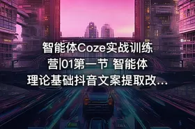 智能体Coze实战训练营|01第一节 智能体理论基础抖音文案提取改写和仿写-公.众.号 密知圈 - getfromcode