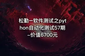 松勤–软件测试之python自动化测试57期-价值6700元