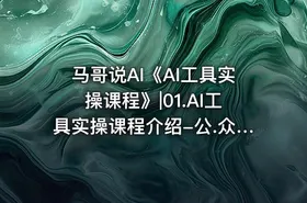 马哥说AI《AI工具实操课程》|01.AI工具实操课程介绍-公.众.号 密知圈