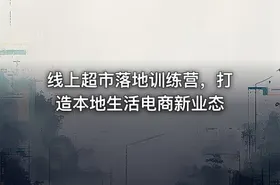 线上超市落地训练营，打造本地生活电商新业态