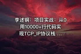 李述铜：项目实战：从0用10000+行代码实现TCP_IP协议栈 - 带源码课件