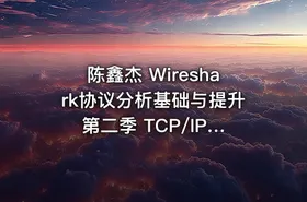 陈鑫杰 Wireshark协议分析基础与提升 第二季 TCP/IP协议栈详解(上)