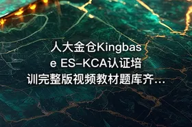 人大金仓Kingbase ES-KCA认证培训完整版视频教材题库齐全
