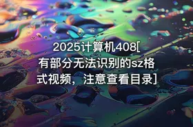 2025计算机408[有部分无法识别的sz格式视频，注意查看目录]
