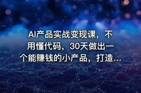 AI产品实战变现课，不用懂代码，30天做出一个能賺钱的小产品，打造个人长期AI副业资产