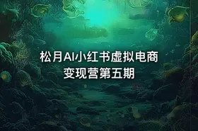 松月AI小红书虚拟电商变现营第五期