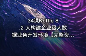 34课Kettle 8.2 大构建企业级大数据业务开发环境【完整资料】 - getfromcode