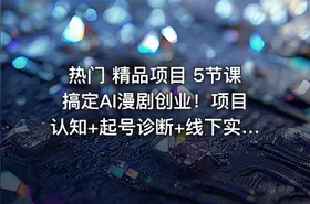 热门 精品项目 5节课搞定AI漫剧创业！项目认知+起号诊断+线下实操+制作全流程，学完即用