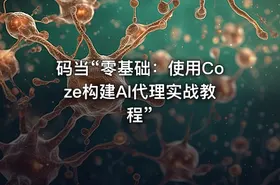 码当“零基础：使用Coze构建AI代理实战教程”