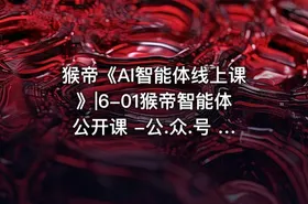 猴帝《AI智能体线上课》|6-01猴帝智能体公开课 -公.众.号 密知圈 - getfromcode