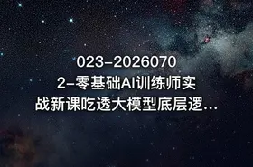 023-20260702-零基础AI训练师实战新课吃透大模型底层逻辑一套提问模板搞定办公商业自媒体设计生活全场景AI落地应用更多