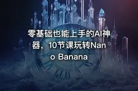 零基础也能上手的AI神器，10节课玩转Nano Banana - getfromcode