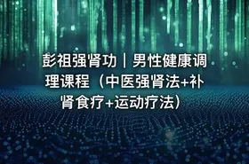 彭祖强肾功｜男性健康调理课程（中医强肾法+补肾食疗+运动疗法）