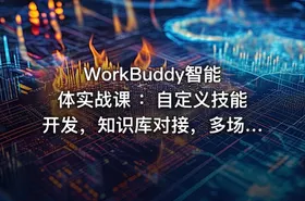 WorkBuddy智能体实战课 ：自定义技能开发，知识库对接，多场景AI自动化教学
