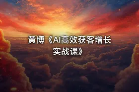 黄博《AI高效获客增长实战课》