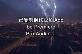 已复制钢铁鲸鱼|Adobe Premiere Pro Audio Previews