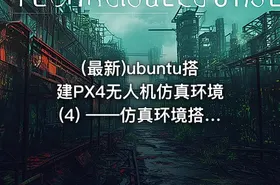 (最新)ubuntu搭建PX4无人机仿真环境(4) ——仿真环境搭建(以Ubuntu 18.04,ROS1 Melodic 为例)