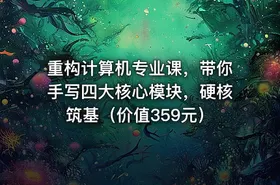 重构计算机专业课，带你手写四大核心模块，硬核筑基（价值359元）