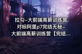 拉勾-大前端高薪训练营对标阿里p7完结无秘-大前端高薪训练营【完结】
