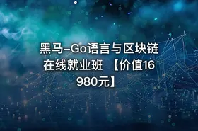 黑马-Go语言与区块链在线就业班 【价值16980元】