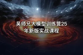 吴师兄大模型训练营25年新版实战课程 - getfromcode