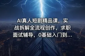 AI真人短剧精品课，实战拆解全流程创作，求职面试辅导，0基础入门到就业