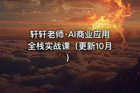 轩轩老师·AI商业应用全栈实战课（更新10月）