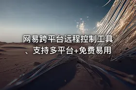网易跨平台远程控制工具、支持多平台+免费易用