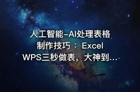 人工智能-AI处理表格制作技巧 ：ExcelWPS三秒做表，大神到小白