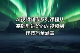 AI视频制作系列课程从基础到进阶的AI视频制作技巧全涵盖 - getfromcode