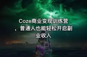 Coze商业变现训练营，普通人也能轻松开启副业收入