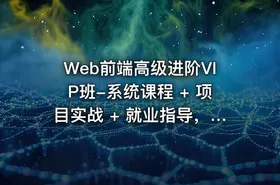 Web前端高级进阶VIP班-系统课程 + 项目实战 + 就业指导，直接对标大厂面试
