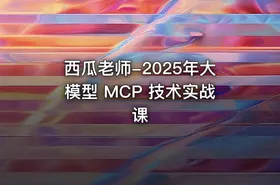 西瓜老师-2025年大模型 MCP 技术实战课