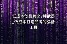低成本创品牌之7种武器_低成本打造品牌的必备工具