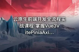 云原生前端开发全流程实战课程 掌握Vue3VitePiniaAxios及工程化部署