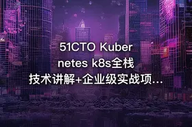51CTO Kubernetes k8s全栈技术讲解+企业级实战项目