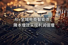 AI+全域电商智能体，降本增效实现利润倍增