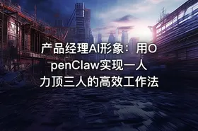 产品经理AI形象：用OpenClaw实现一人力顶三人的高效工作法