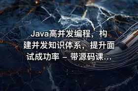 Java高并发编程，构建并发知识体系，提升面试成功率 - 带源码课件