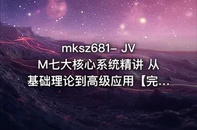 mksz681- JVM七大核心系统精讲 从基础理论到高级应用【完结】