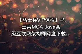 【马士兵VIP课程】马士兵MCA Java高级互联网架构师网盘下载（包含1-7班，7班已更新到23章） - getfromcode