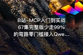 B站-MCP入门到实战67集完整版少走99%的弯路零门槛接入Qwen3DeepSeek-R1ADK开发Agent智能体超简单 - getfromcode