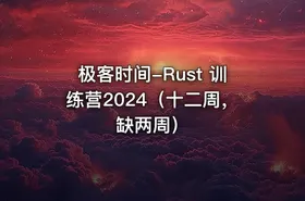 极客时间-Rust 训练营2024（十二周，缺两周）