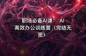 职场必备AI课： AI高效办公训练营（完结无密）
