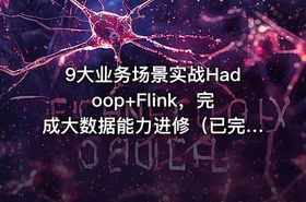 9大业务场景实战Hadoop+Flink，完成大数据能力进修（已完结）