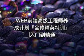 WEB前端高级工程师养成计划『全修精英特训』|入门到精通